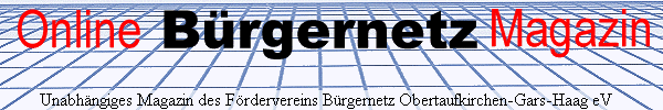 Online Bürgernetz Magazin: unabhängiges Internet-Magazin des Fördervereins Bürgernetz Obertaufkirchen